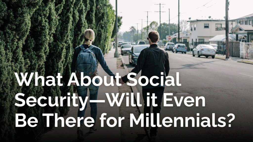 What about social security-- will it even be there for millennials?